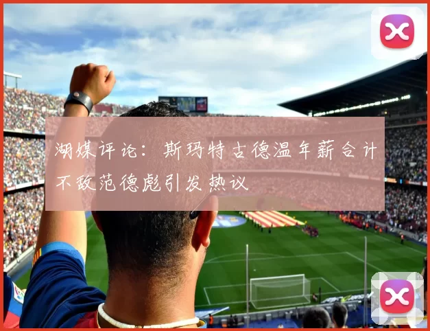 湖媒评论：斯玛特古德温年薪合计不敌范德彪引发热议